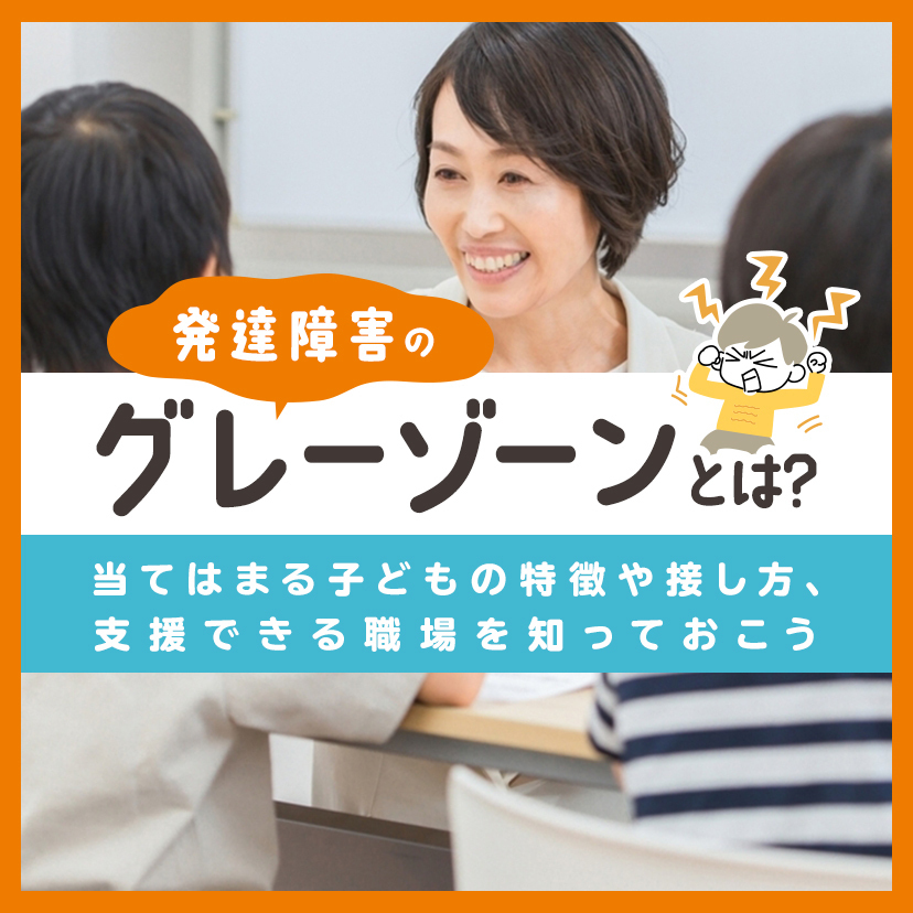 発達障害のグレーゾーンとは？当てはまる子どもの特徴や接し方、支援できる職場を知っておこう