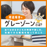 発達障害のグレーゾーンとは？当てはまる子どもの特徴や接し方、支援できる職場を知っておこう